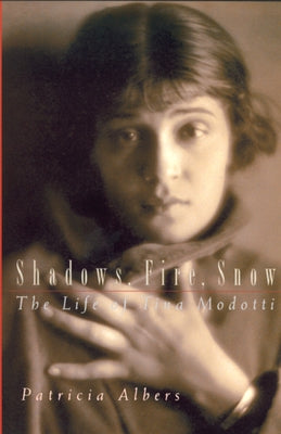 Shadows, Fire, Snow: The Life of Tina Modotti by Albers, Patricia