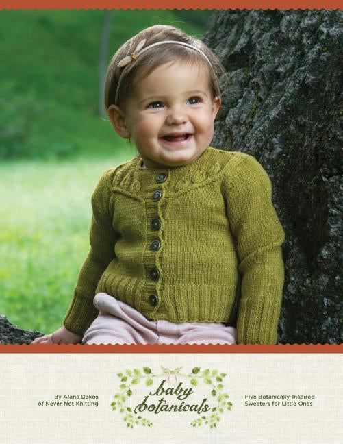 Baby Botanicals: Five Botanically-Inspired Sweaters for Little Ones by Dakos, Alana