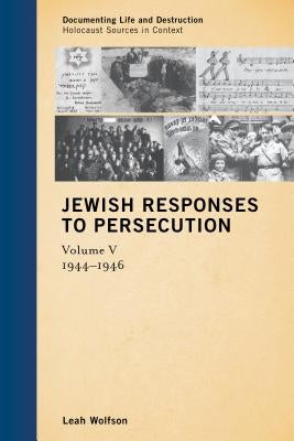 Jewish Responses to Persecution: 1944-1946, Volume 5 by Wolfson, Leah