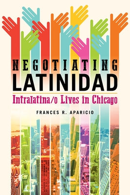 Negotiating Latinidad: Intralatina/O Lives in Chicago Volume 1 by Aparicio, Frances R.