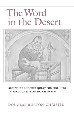 The Word in the Desert: Scripture and the Quest for Holiness in Early Christian Monasticism by Burton-Christie, Douglas