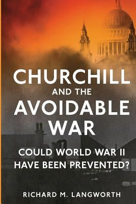 Churchill and the Avoidable War: Could World War II have been Prevented? by Langworth, Richard M.