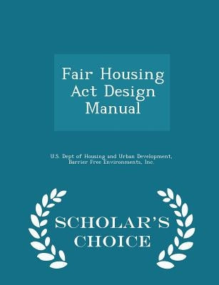 Fair Housing ACT Design Manual - Scholar's Choice Edition by U. S. Dept of Housing and Urban Developm