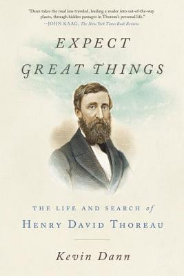 Expect Great Things: The Life and Search of Henry David Thoreau by Dann, Kevin