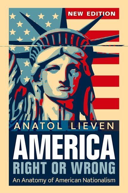 America Right or Wrong: An Anatomy of American Nationalism. Anatol Lieven (Revised) by Lieven, Anatol
