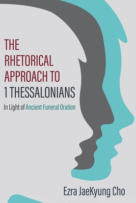 The Rhetorical Approach to 1 Thessalonians by Cho, Ezra Jaekyung