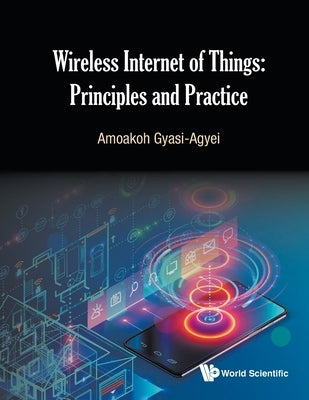 Wireless Internet of Things: Principles and Practice by Gyasi-Agyei, Amoakoh