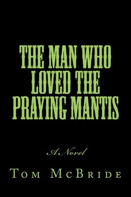 The Man Who Loved The Praying Mantis by McBride, Tom