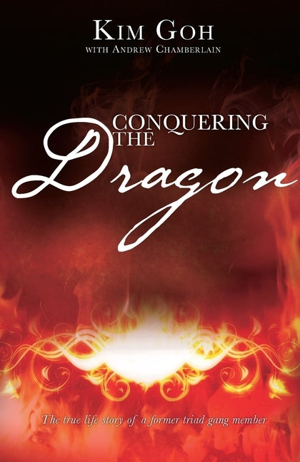 Conquering the Dragon: The True Life Story of a Former Triad Gang Member by Kim, Goh