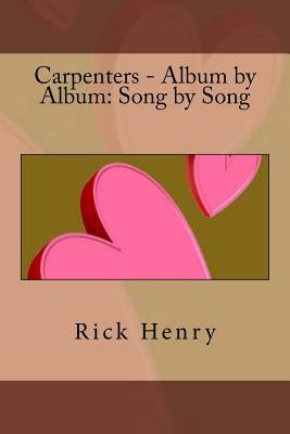 Carpenters - Album by Album: Song by Song by Henry, Rick
