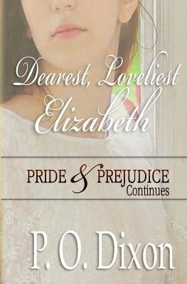 Dearest, Loveliest Elizabeth: Pride and Prejudice Continues by Dixon, P. O.