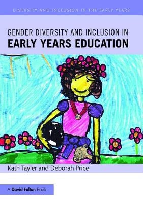 Gender Diversity and Inclusion in Early Years Education by Tayler, Kath