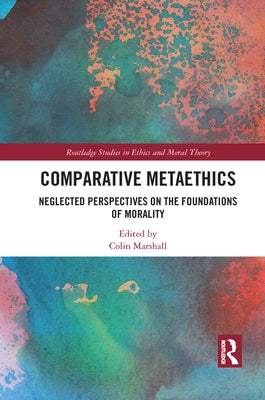 Comparative Metaethics: Neglected Perspectives on the Foundations of Morality by Marshall, Colin