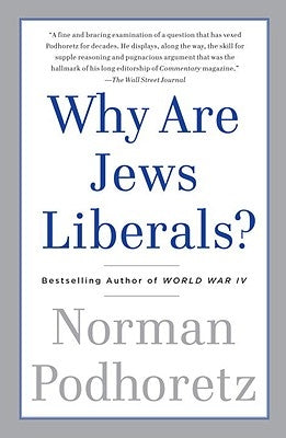 Why Are Jews Liberals? by Podhoretz, Norman