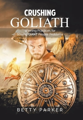 Crushing Goliath: Winning Practices for Slaying Giant People Problems by Parker, Betty