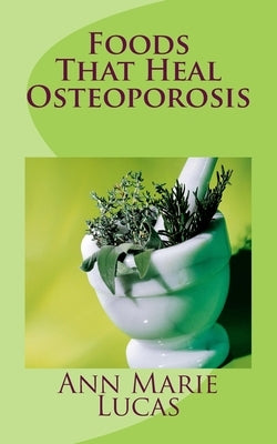 Foods That Heal Osteoporosis by Lucas, Ann Marie