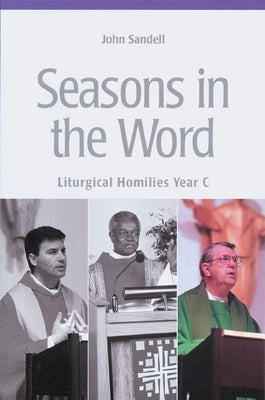 Seasons in the Word: Liturgical Homilies Year C by Sandell, John