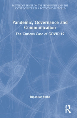 Pandemic, Governance and Communication: The Curious Case of Covid-19 by Sinha, Dipankar