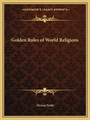 Golden Rules of World Religions by Noble, Miriam