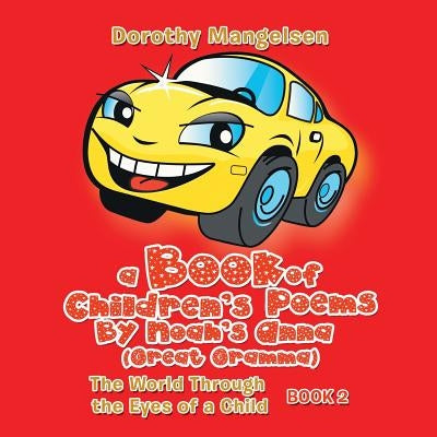 A Book of Children's Poems by Noah's Anna (Great Gramma): The World Through the Eyes of a Child by Mangelsen, Dorothy