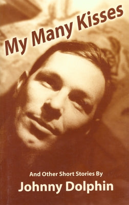 My Many Kisses and Other Short Stories: And Other Short Stories by Dolphin, Johnny