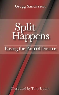 Split Happens: Easing the Pain of Divorce by Sanderson, Gregg