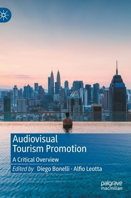 Audiovisual Tourism Promotion: A Critical Overview by Bonelli, Diego