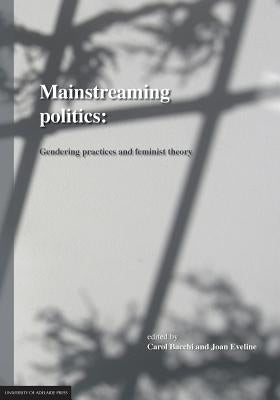 Mainstreaming Politics: Gendering Practices and Feminist Theory by Bacchi, Carol