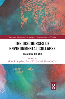 The Discourses of Environmental Collapse: Imagining the End by Vogelaar, Alison E.