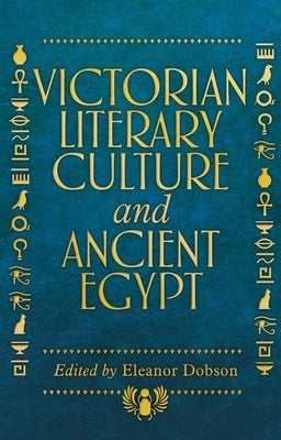 Victorian Literary Culture and Ancient Egypt by Dobson, Eleanor