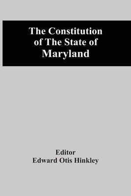 The Constitution Of The State Of Maryland by Otis Hinkley, Edward