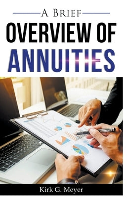 A Brief Overview of Annuities by Meyer, Kirk G.