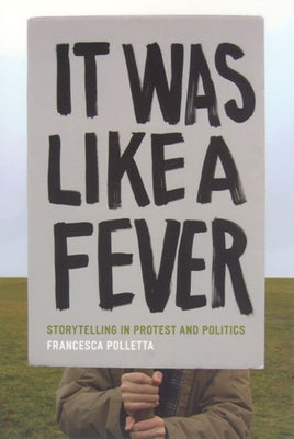 It Was Like a Fever: Storytelling in Protest and Politics by Polletta, Francesca