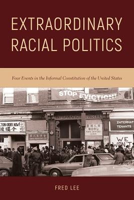 Extraordinary Racial Politics: Four Events in the Informal Constitution of the United States by Lee, Fred