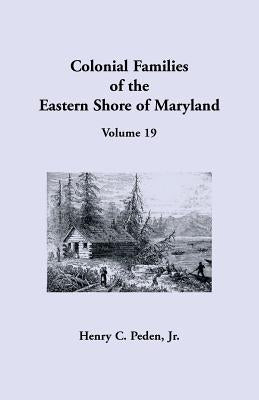 Colonial Families of the Eastern Shore of Maryland, Volume 19 by Peden, Jr. Henry C.