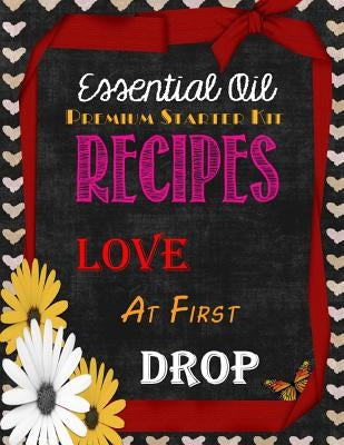 Essential Oil Premium Starter Kit Recipes: Love at First Drop by Arnold, Brandy Jones