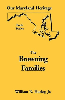Our Maryland Heritage, Book 12: Browning Families by Hurley, W. N.