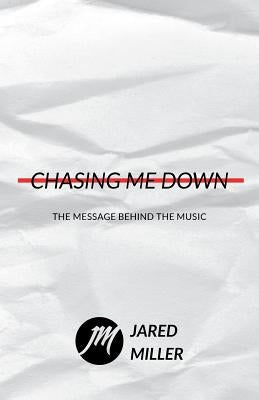 Chasing Me Down: The Message Behind the Music by Miller, Jared
