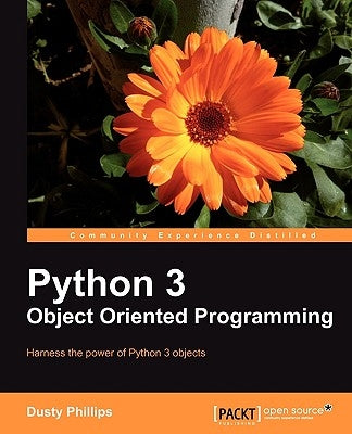 Python 3 Object Oriented Programming: If you feel it'Äôs time you learned object-oriented programming techniques, this is the perfect book for you. Cl by Phillips, Dusty