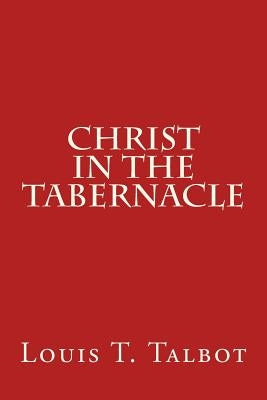 Christ in the Tabernacle by Talbot, Louis T.