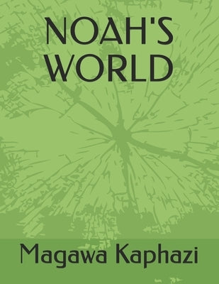 Noah's World: Great Lessons Therefrom and Their Challenges for the Christian Age by Kaphazi, Magawa