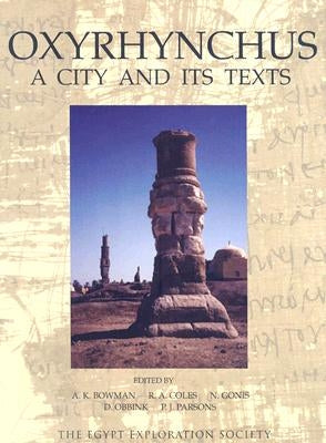 Oxyrhynchus: A City and Its Texts by Bowman, A. K.