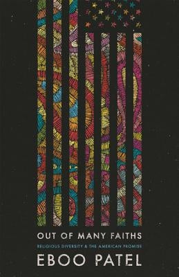 Out of Many Faiths: Religious Diversity and the American Promise by Patel, Eboo