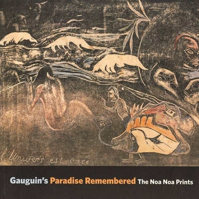 Gauguin's Paradise Remembered: The Noa Noa Prints by Wright, Alastair