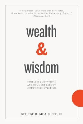 Wealth & Wisdom: Timeless Quotations and Comments About Money and Investing by Grant, James