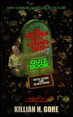The Return of the Living Dead Unauthorized Quiz Book: Mini Horror Quiz Collection #13 by Gore, Killian H.