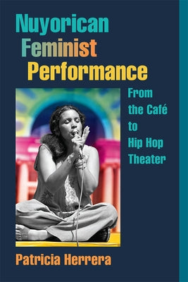 Nuyorican Feminist Performance: From the Café to Hip Hop Theater by Herrera, Patricia