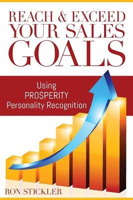 Reach & Exceed Your Sales Goals: Using Pro$perity Personality Recognition by Stickler, Ron
