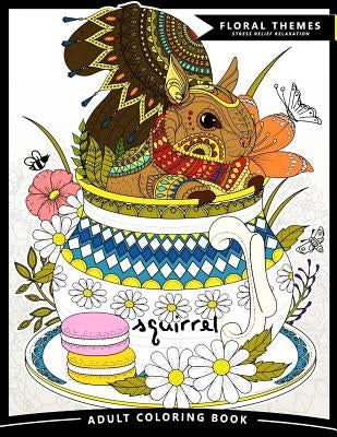 Squirrel Adult Coloring Books: Exquisite Design for Anito-Stress (Squirrel and Animals Friend in the Garden Flowers) by Adult Coloring Books