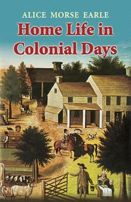 Home Life in Colonial Days by Earle, Alice Morse